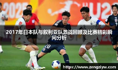 2017年日本队与叙利亚队激战回顾及比赛精彩瞬间分析